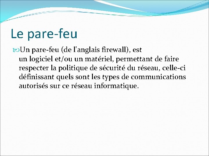 Le pare-feu Un pare-feu (de l'anglais firewall), est un logiciel et/ou un matériel, permettant