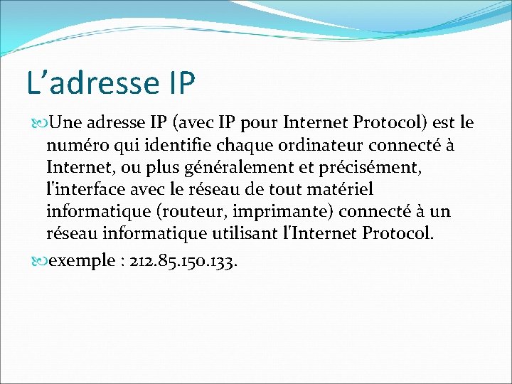 L’adresse IP Une adresse IP (avec IP pour Internet Protocol) est le numéro qui