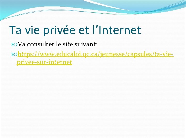 Ta vie privée et l’Internet Va consulter le site suivant: https: //www. educaloi. qc.