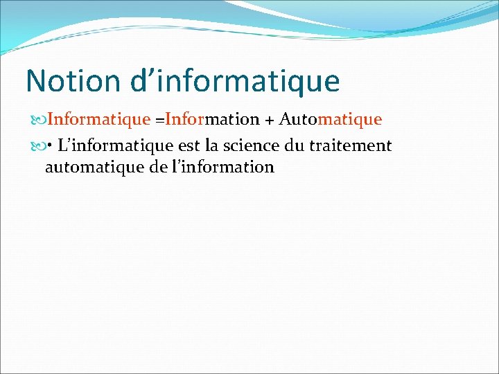 Notion d’informatique Informatique =Information + Automatique • L’informatique est la science du traitement automatique