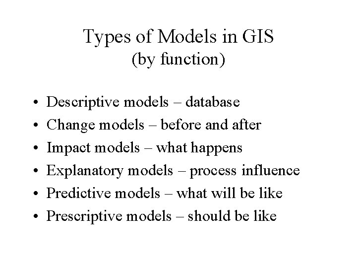 Types of Models in GIS (by function) • • • Descriptive models – database