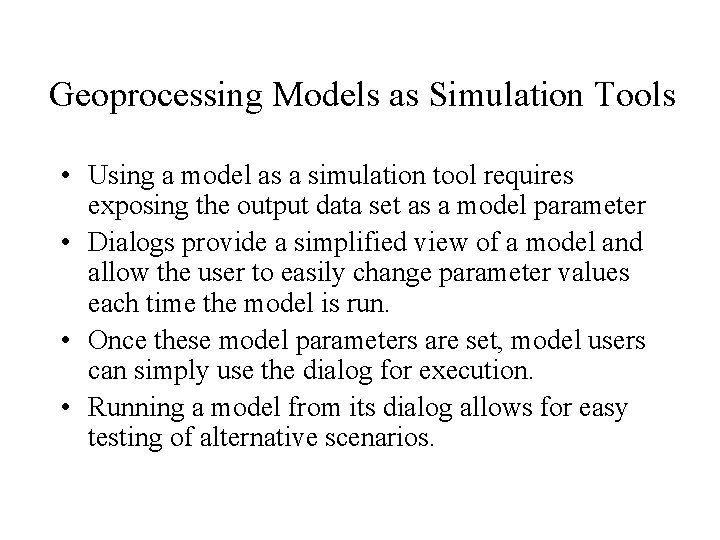 Geoprocessing Models as Simulation Tools • Using a model as a simulation tool requires