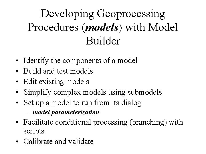 Developing Geoprocessing Procedures (models) with Model Builder • • • Identify the components of