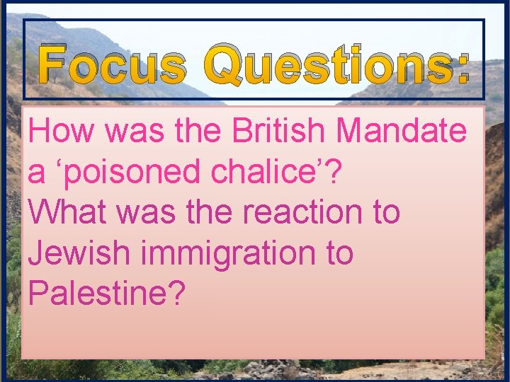 Focus Questions: How was the British Mandate a ‘poisoned chalice’? What was the reaction