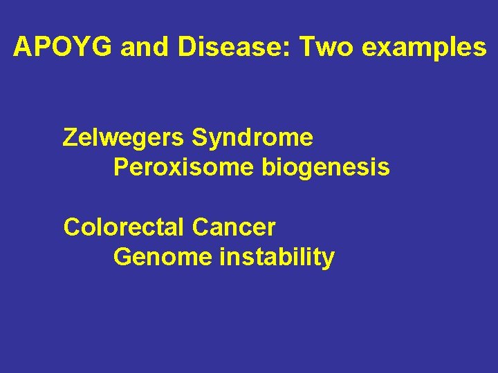 APOYG and Disease: Two examples Zelwegers Syndrome Peroxisome biogenesis Colorectal Cancer Genome instability 