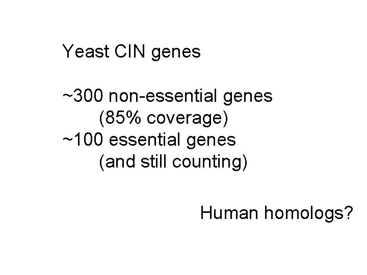 Yeast CIN genes ~300 non-essential genes (85% coverage) ~100 essential genes (and still counting)