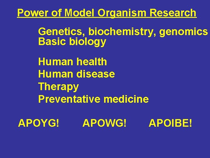 Power of Model Organism Research Genetics, biochemistry, genomics Basic biology Human health Human disease