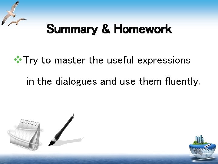 Summary & Homework v. Try to master the useful expressions in the dialogues and