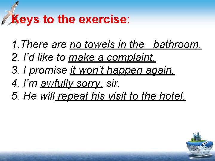 Keys to the exercise: 1. There are no towels in the bathroom. 2. I’d