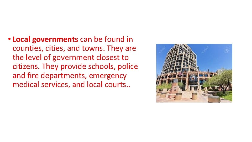  • Local governments can be found in counties, cities, and towns. They are