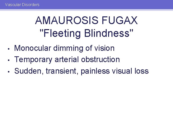 Vascular Disorders AMAUROSIS FUGAX "Fleeting Blindness" • • • Monocular dimming of vision Temporary