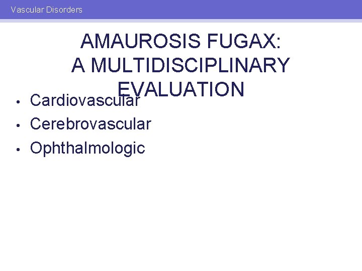 Vascular Disorders • • • AMAUROSIS FUGAX: A MULTIDISCIPLINARY EVALUATION Cardiovascular Cerebrovascular Ophthalmologic 