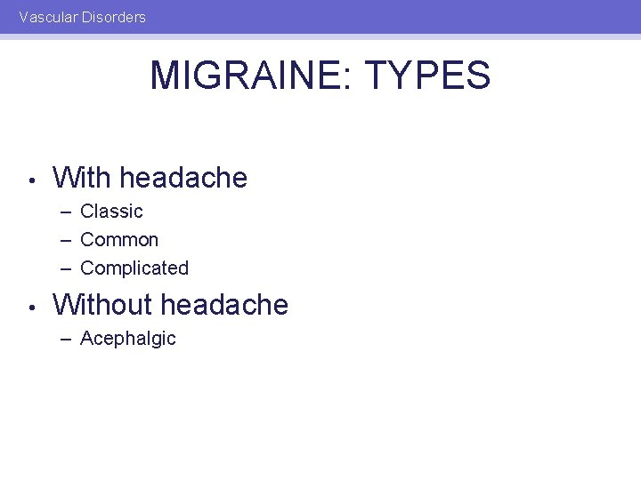 Vascular Disorders MIGRAINE: TYPES • With headache – Classic – Common – Complicated •
