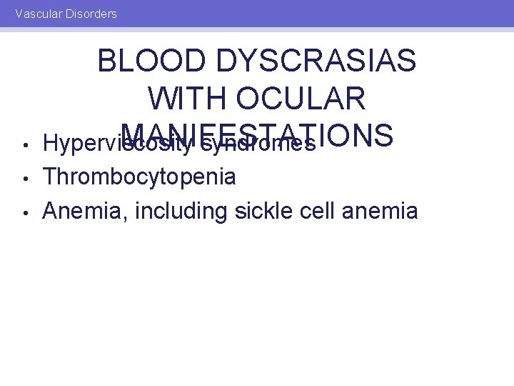 Vascular Disorders • • • BLOOD DYSCRASIAS WITH OCULAR MANIFESTATIONS Hyperviscosity syndromes Thrombocytopenia Anemia,