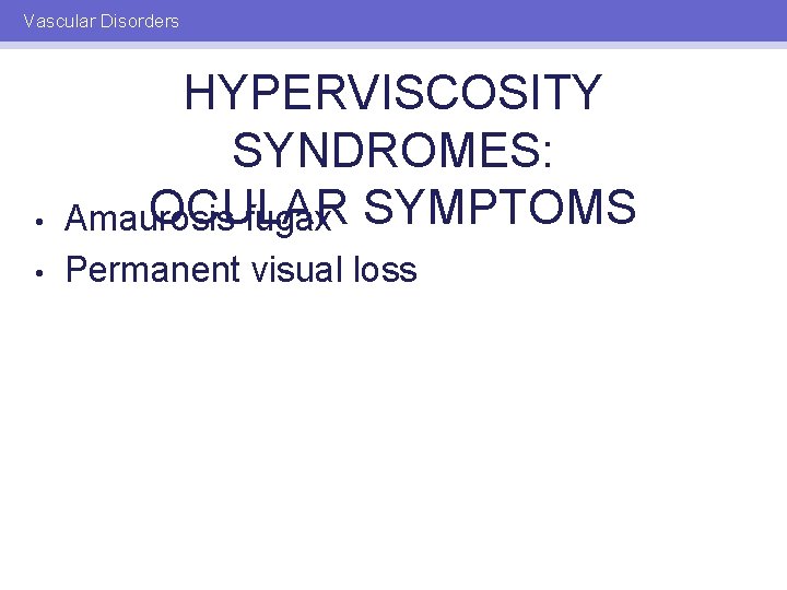 Vascular Disorders • HYPERVISCOSITY SYNDROMES: OCULAR Amaurosis fugax SYMPTOMS • Permanent visual loss 