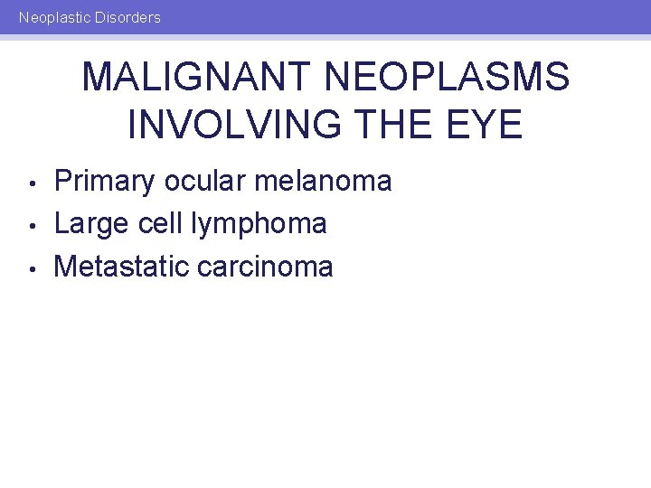 Neoplastic Disorders MALIGNANT NEOPLASMS INVOLVING THE EYE • • • Primary ocular melanoma Large