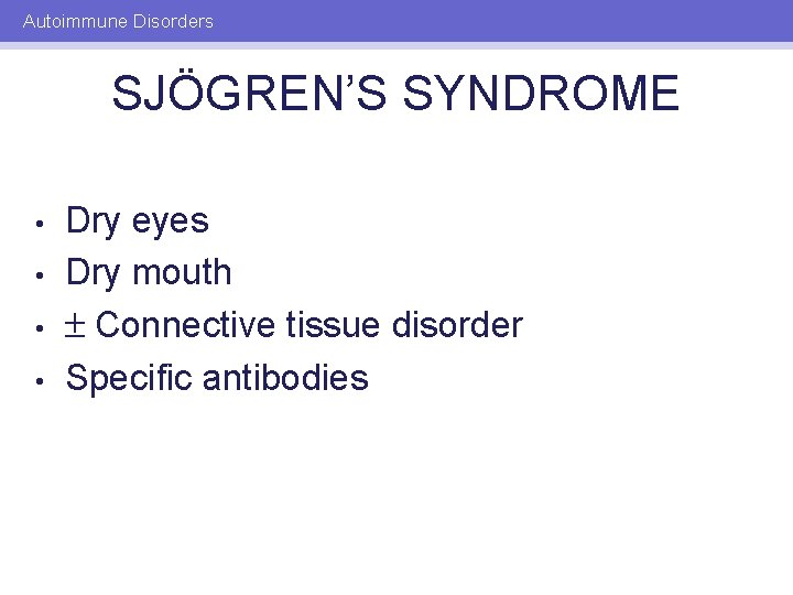 Autoimmune Disorders SJÖGREN’S SYNDROME • • Dry eyes Dry mouth Connective tissue disorder Specific
