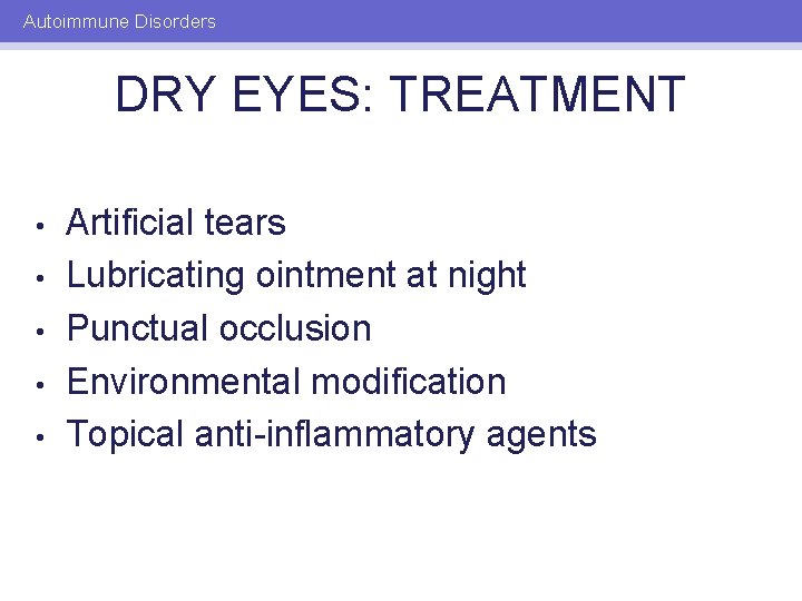 Autoimmune Disorders DRY EYES: TREATMENT • • • Artificial tears Lubricating ointment at night