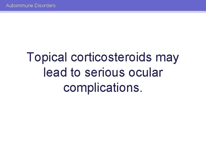 Autoimmune Disorders Topical corticosteroids may lead to serious ocular complications. 