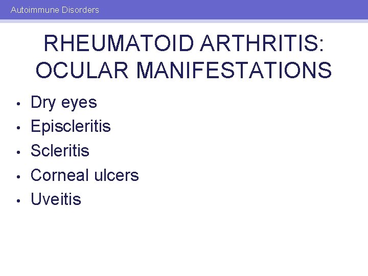 Autoimmune Disorders RHEUMATOID ARTHRITIS: OCULAR MANIFESTATIONS • • • Dry eyes Episcleritis Scleritis Corneal