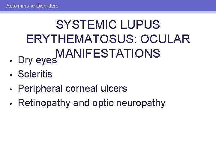 Autoimmune Disorders • • SYSTEMIC LUPUS ERYTHEMATOSUS: OCULAR MANIFESTATIONS Dry eyes Scleritis Peripheral corneal