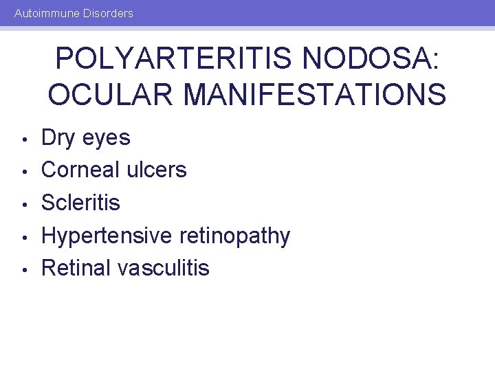Autoimmune Disorders POLYARTERITIS NODOSA: OCULAR MANIFESTATIONS • • • Dry eyes Corneal ulcers Scleritis
