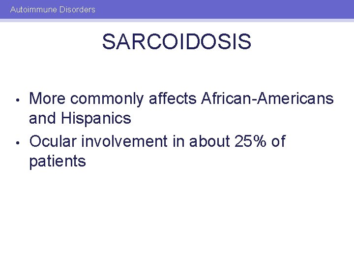 Autoimmune Disorders SARCOIDOSIS • • More commonly affects African-Americans and Hispanics Ocular involvement in