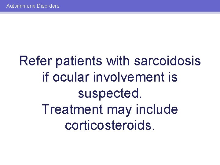 Autoimmune Disorders Refer patients with sarcoidosis if ocular involvement is suspected. Treatment may include