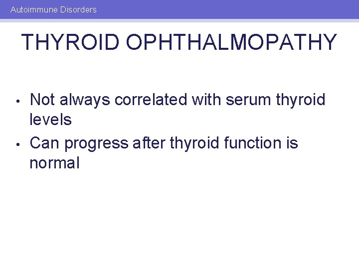Autoimmune Disorders THYROID OPHTHALMOPATHY • • Not always correlated with serum thyroid levels Can