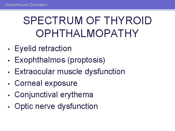Autoimmune Disorders SPECTRUM OF THYROID OPHTHALMOPATHY • • • Eyelid retraction Exophthalmos (proptosis) Extraocular