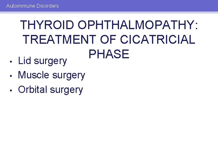 Autoimmune Disorders • • • THYROID OPHTHALMOPATHY: TREATMENT OF CICATRICIAL PHASE Lid surgery Muscle