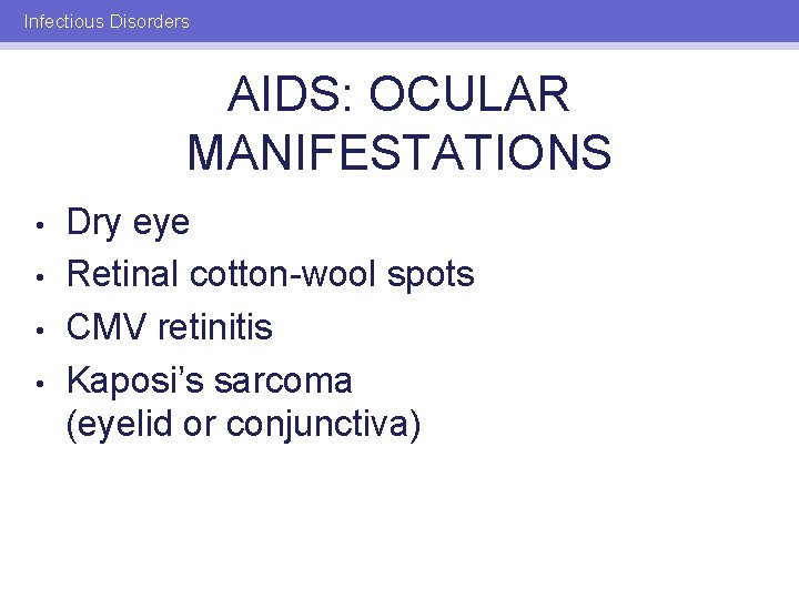 Infectious Disorders AIDS: OCULAR MANIFESTATIONS • • Dry eye Retinal cotton-wool spots CMV retinitis