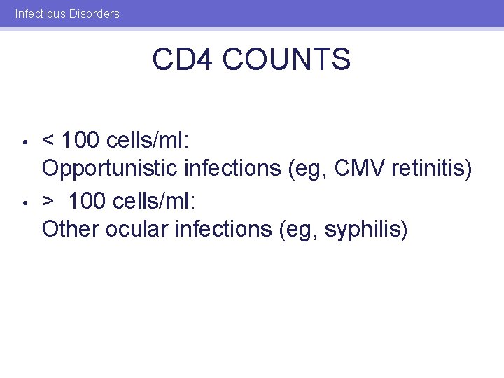 Infectious Disorders CD 4 COUNTS • • < 100 cells/ml: Opportunistic infections (eg, CMV