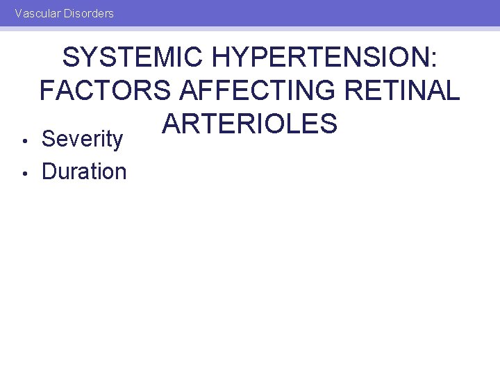Vascular Disorders • SYSTEMIC HYPERTENSION: FACTORS AFFECTING RETINAL ARTERIOLES Severity • Duration 