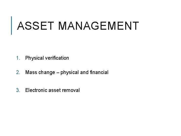 ASSET MANAGEMENT 1. Physical verification 2. Mass change – physical and financial 3. Electronic