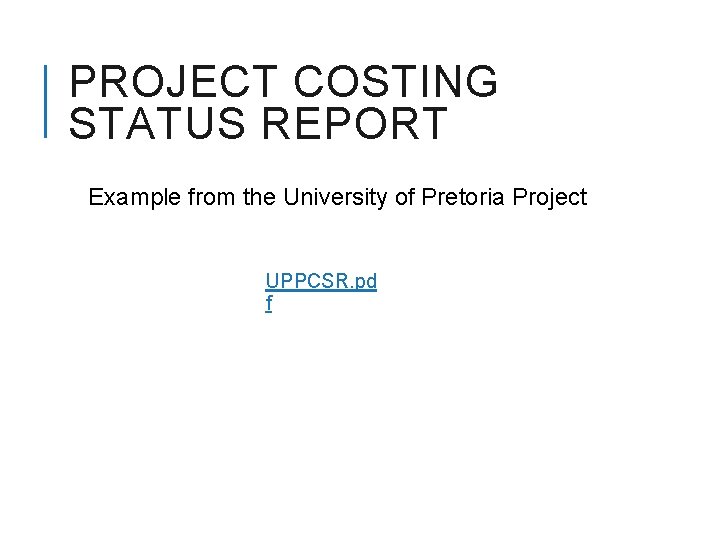 PROJECT COSTING STATUS REPORT Example from the University of Pretoria Project UPPCSR. pd f