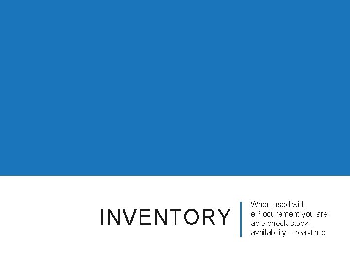 INVENTORY When used with e. Procurement you are able check stock availability – real-time