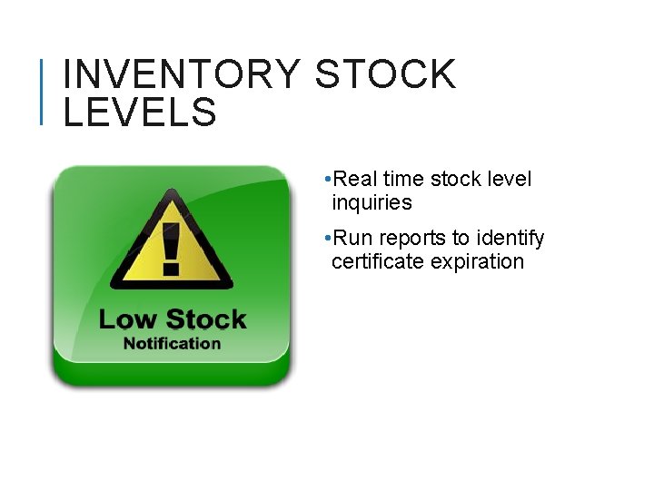 INVENTORY STOCK LEVELS • Real time stock level inquiries • Run reports to identify