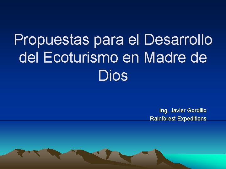 Propuestas para el Desarrollo del Ecoturismo en Madre de Dios Ing. Javier Gordillo Rainforest