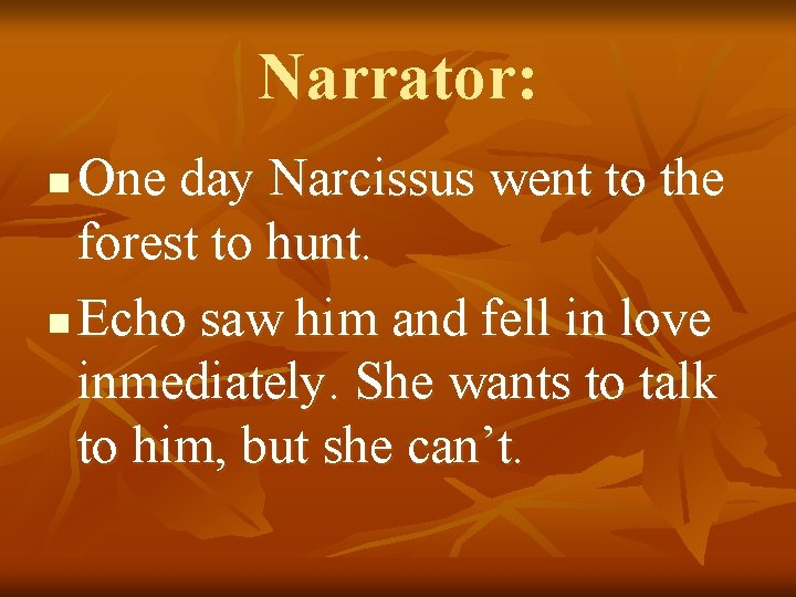 Narrator: One day Narcissus went to the forest to hunt. n Echo saw him