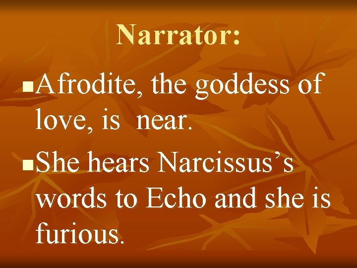 Narrator: Afrodite, the goddess of love, is near. n. She hears Narcissus’s words to