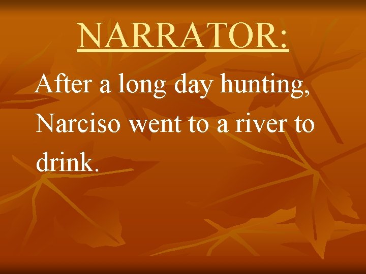 NARRATOR: After a long day hunting, Narciso went to a river to drink. 