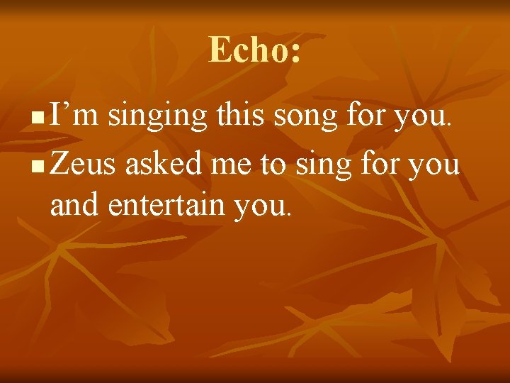 Echo: I’m singing this song for you. n Zeus asked me to sing for