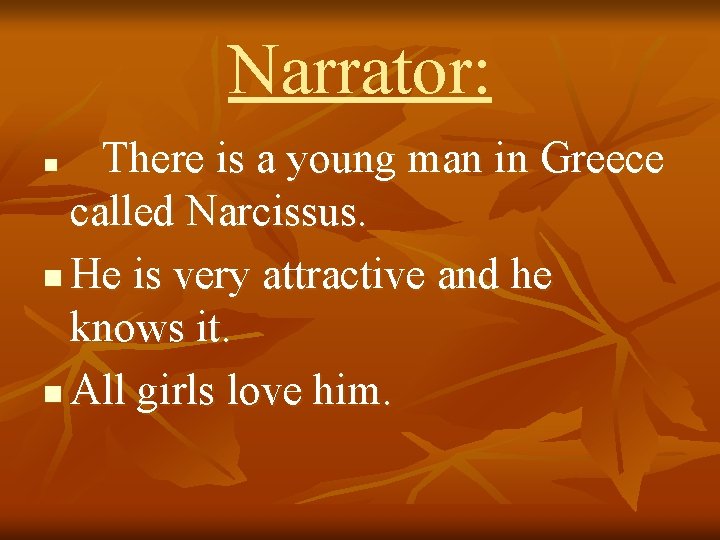 Narrator: There is a young man in Greece called Narcissus. n He is very