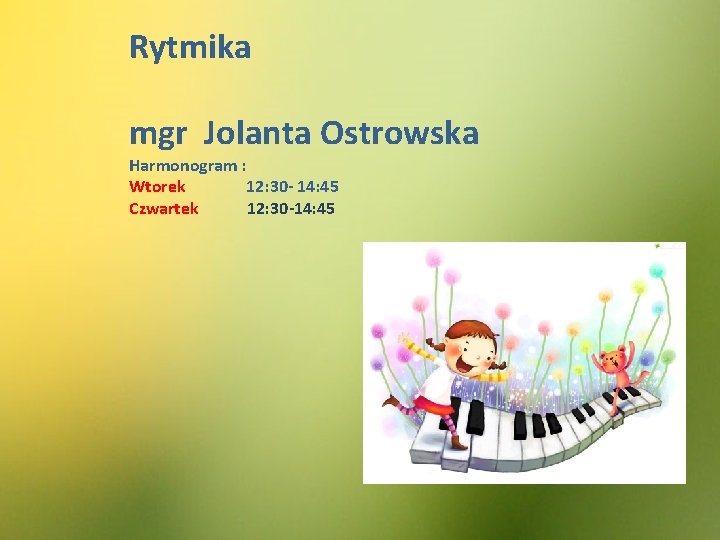 Rytmika mgr Jolanta Ostrowska Harmonogram : Wtorek 12: 30 - 14: 45 Czwartek 12: