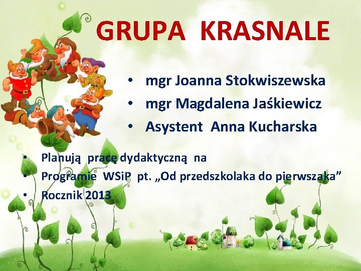 GRUPA KRASNALE • mgr Joanna Stokwiszewska • mgr Magdalena Jaśkiewicz • Asystent Anna Kucharska