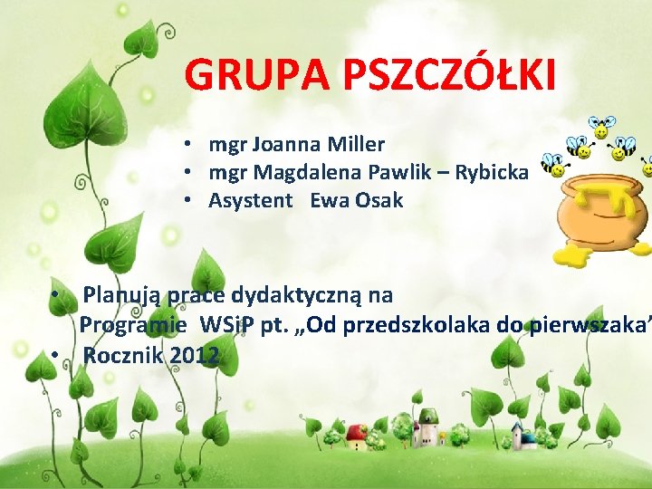 GRUPA PSZCZÓŁKI • mgr Joanna Miller • mgr Magdalena Pawlik – Rybicka • Asystent