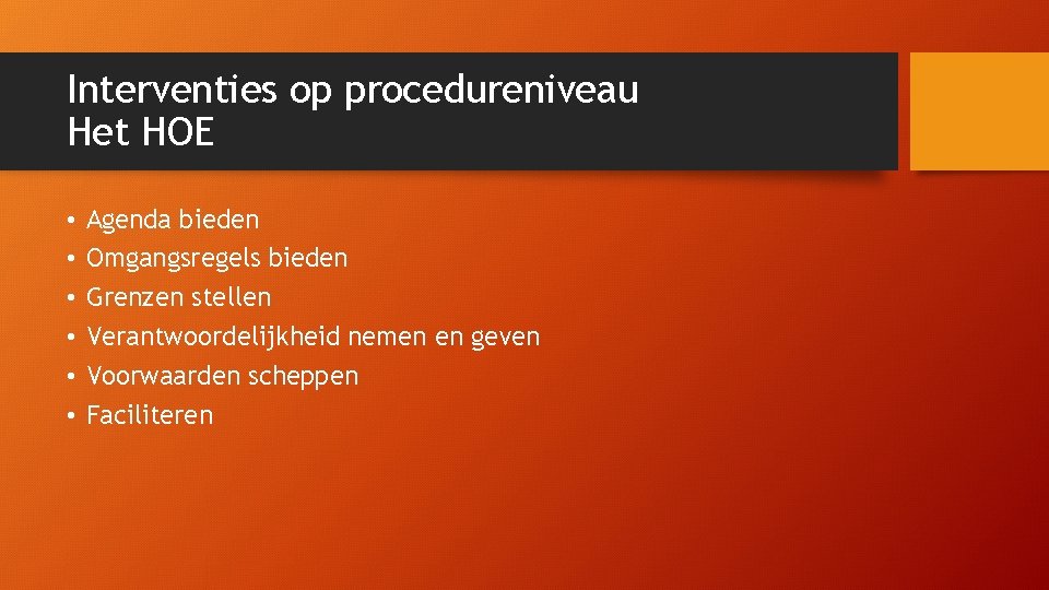 Interventies op procedureniveau Het HOE • • • Agenda bieden Omgangsregels bieden Grenzen stellen