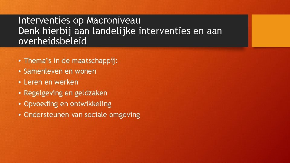 Interventies op Macroniveau Denk hierbij aan landelijke interventies en aan overheidsbeleid • • •