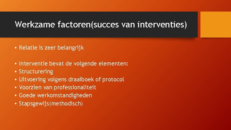 Werkzame factoren(succes van interventies) • Relatie is zeer belangrijk • • • Interventie bevat